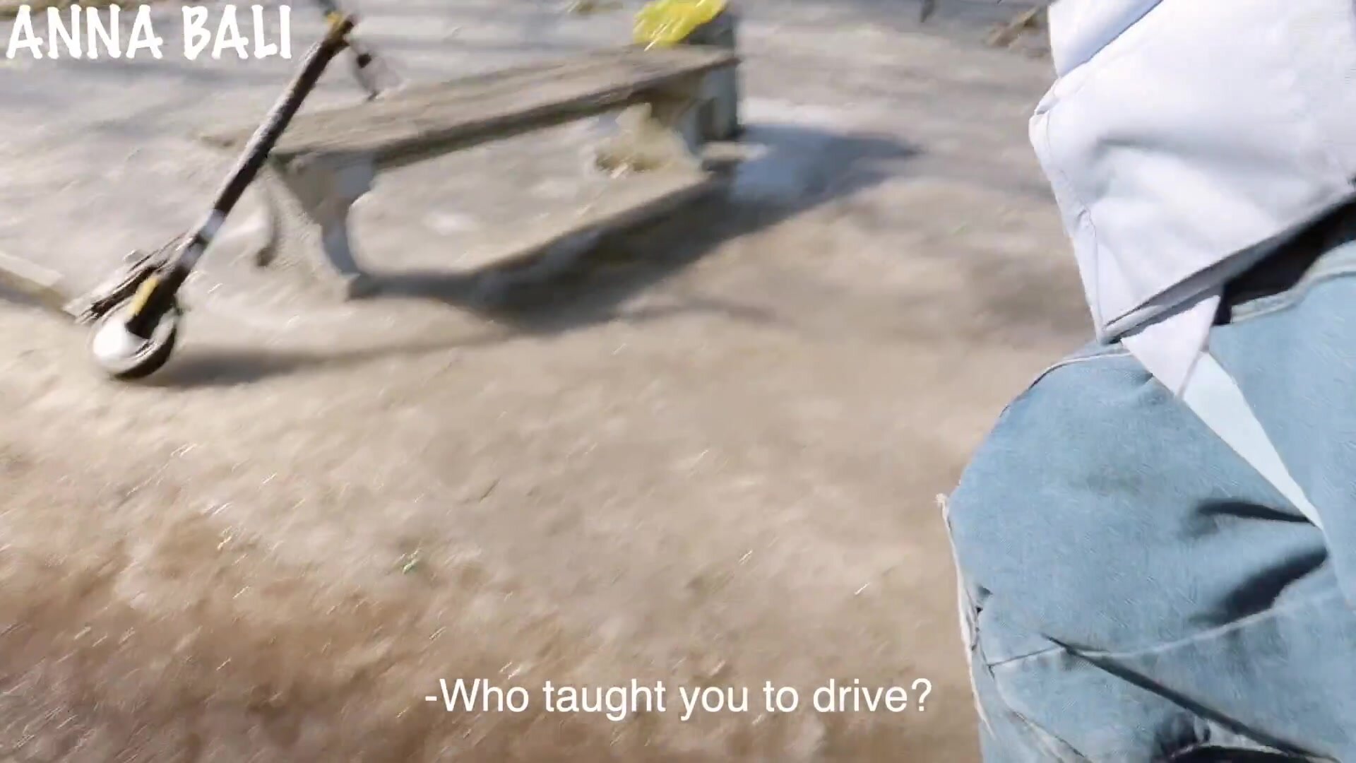 AnnaBali – I’m sorry I hit you, it’s my first time driving